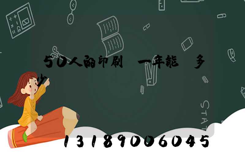 50人的印刷廠一年能賺多少錢