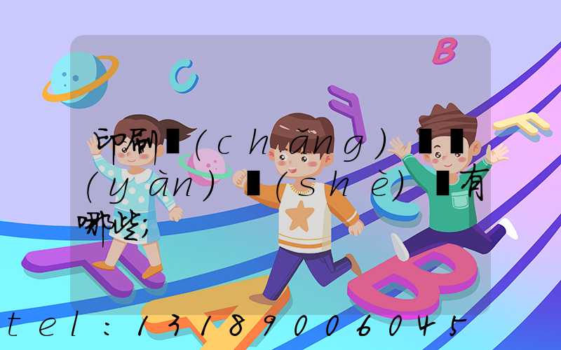 印刷廠(chǎng)檢驗(yàn)設(shè)備有哪些