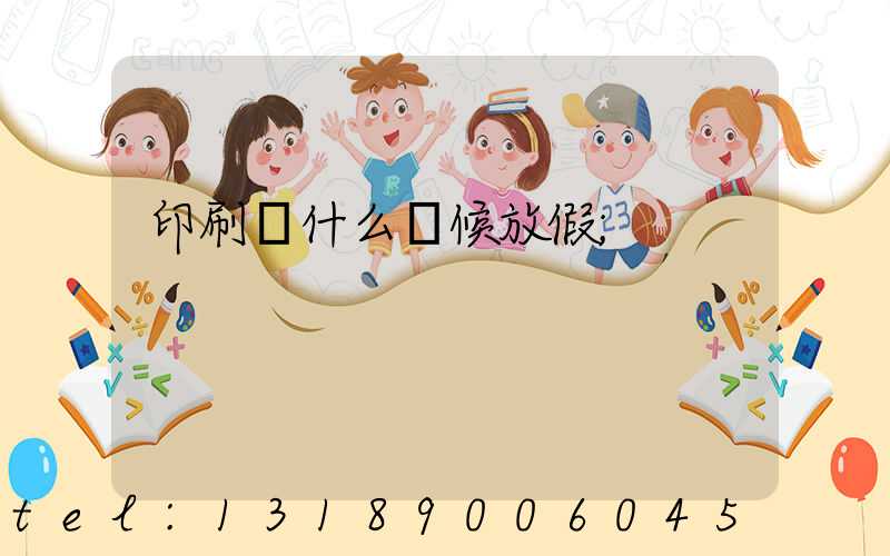 印刷廠什么時候放假