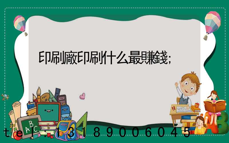 印刷廠印刷什么最賺錢