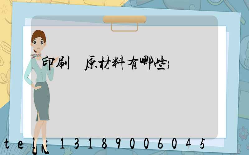 印刷廠原材料有哪些