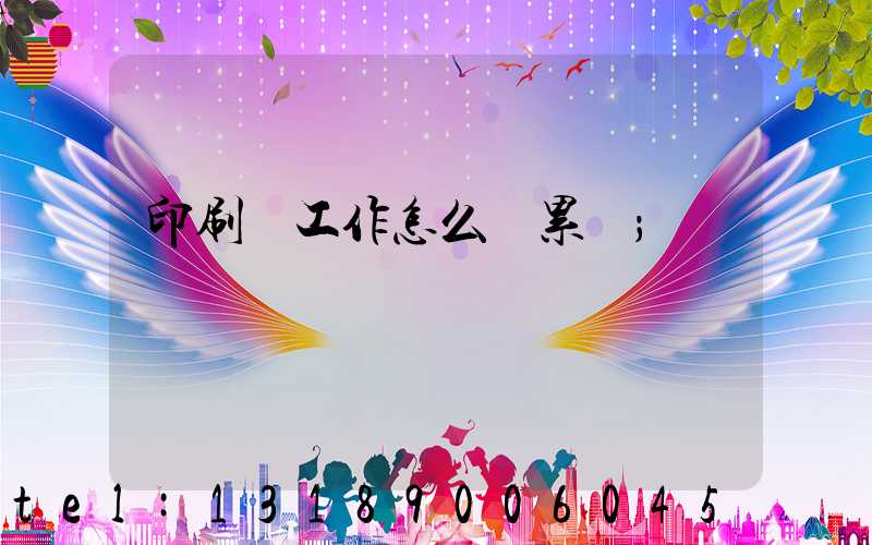 印刷廠工作怎么樣累嗎