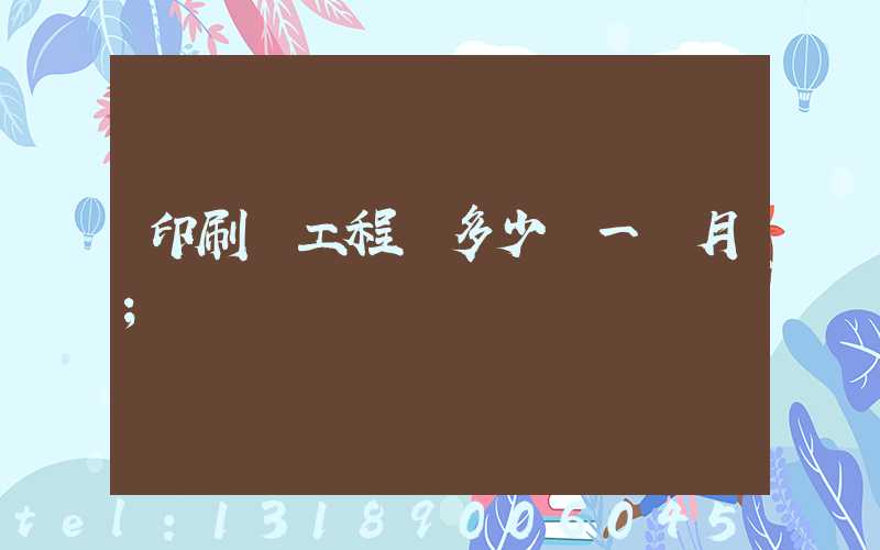 印刷廠工程師多少錢一個月