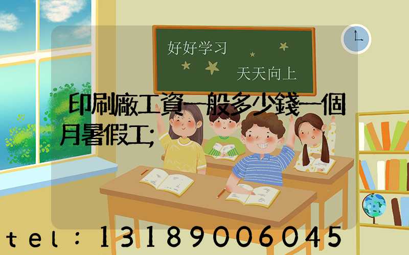 印刷廠工資一般多少錢一個月暑假工