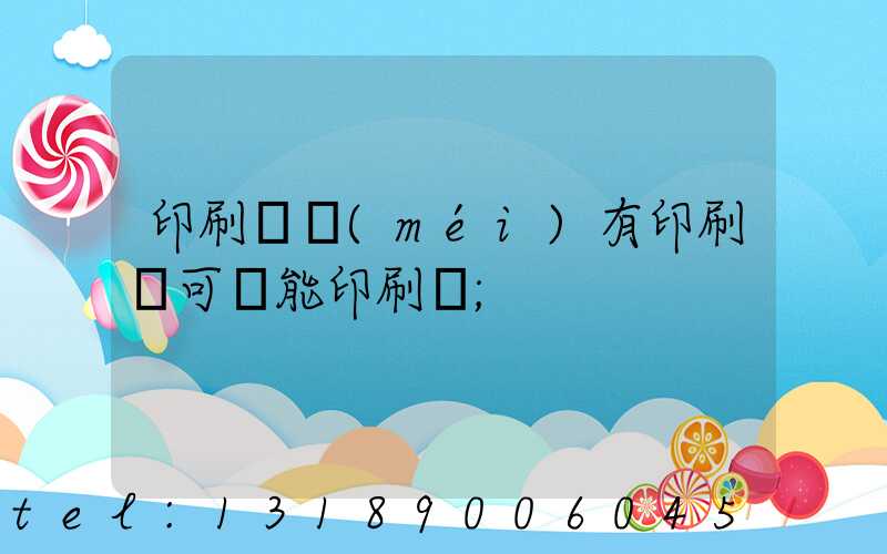 印刷廠沒(méi)有印刷許可證能印刷嗎