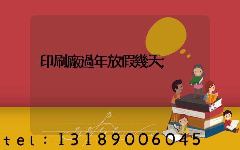 印刷廠過年放假幾天