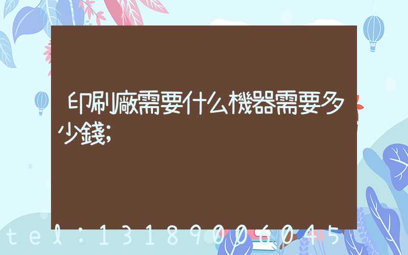 印刷廠需要什么機器需要多少錢