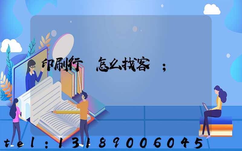 印刷行業怎么找客戶