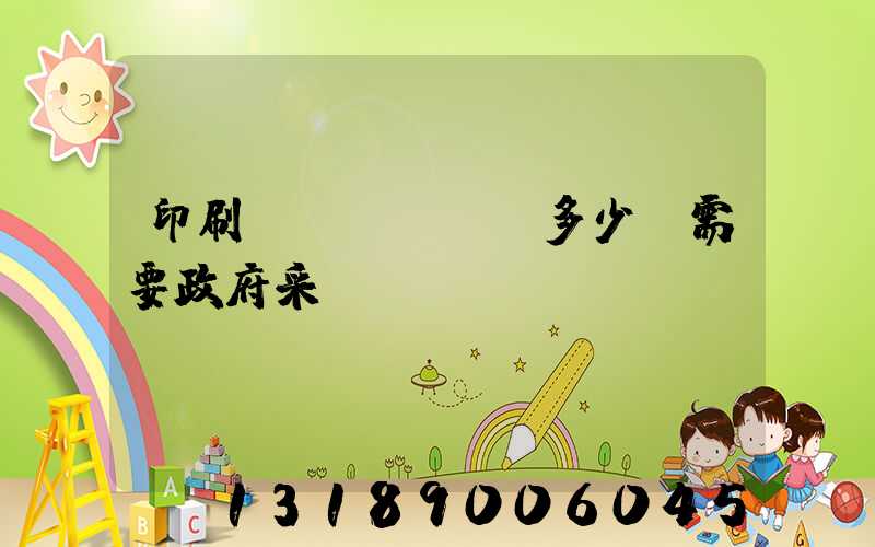 印刷費(fèi)多少錢需要政府采購