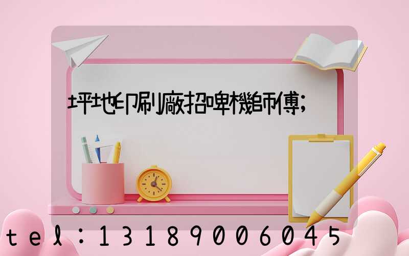 坪地印刷廠招啤機師傅