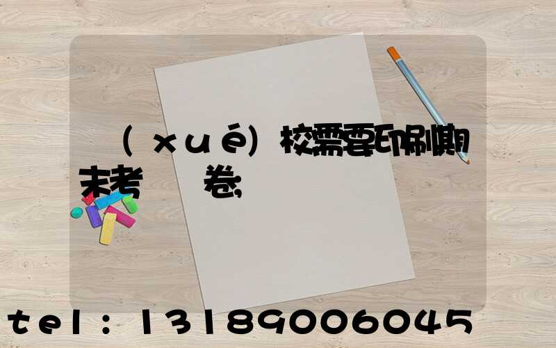 學(xué)校需要印刷期末考試試卷