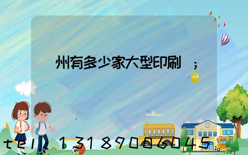 廣州有多少家大型印刷廠