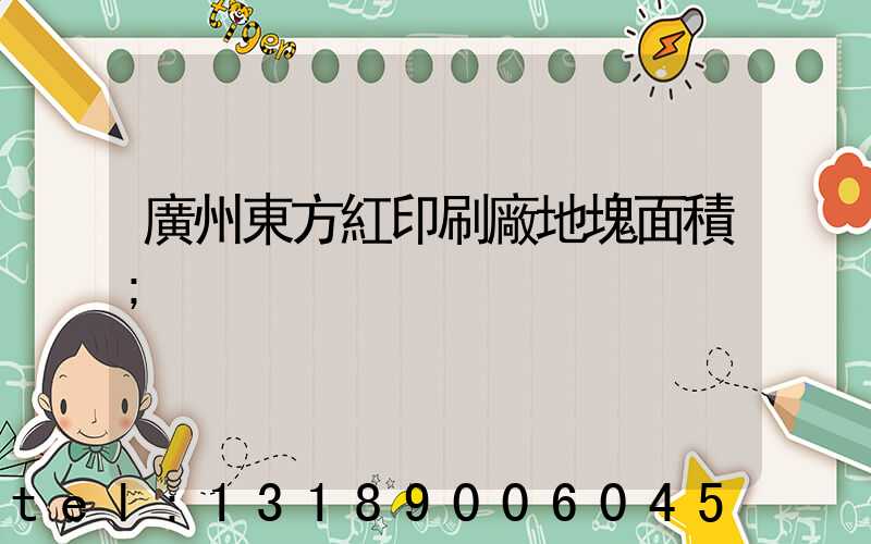廣州東方紅印刷廠地塊面積
