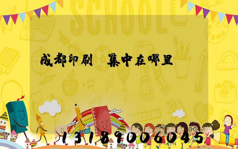 成都印刷廠集中在哪里
