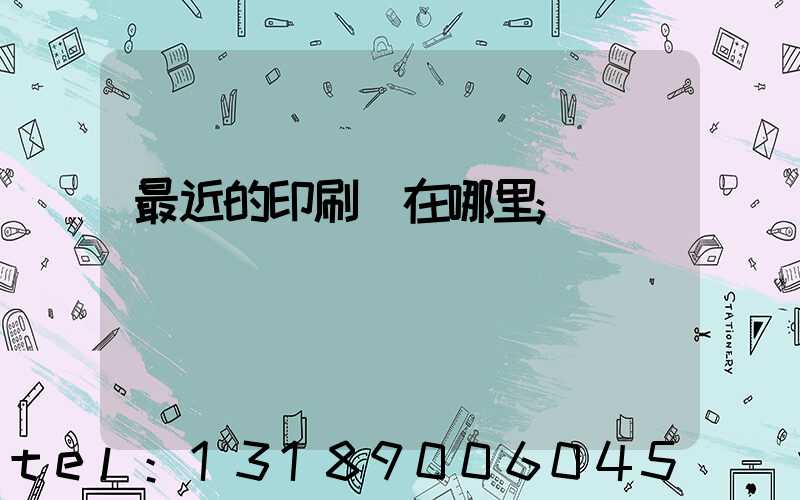 最近的印刷廠在哪里