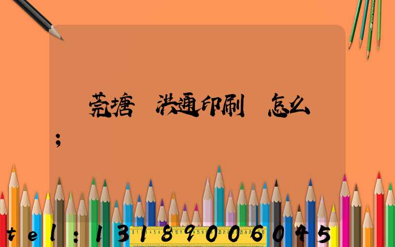 東莞塘廈洪通印刷廠怎么樣
