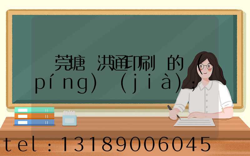 東莞塘廈洪通印刷廠的評(píng)價(jià)