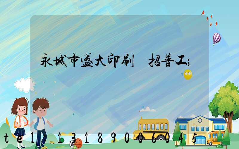 永城市盛大印刷廠招普工