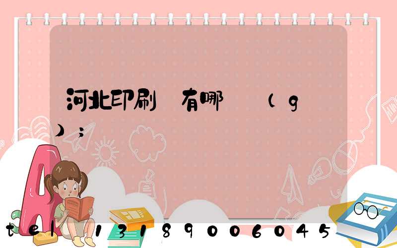 河北印刷廠有哪幾個(gè)