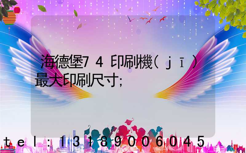 海德堡74印刷機(jī)最大印刷尺寸