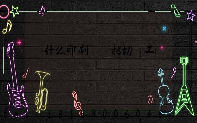 為什么印刷廠難招切紙工