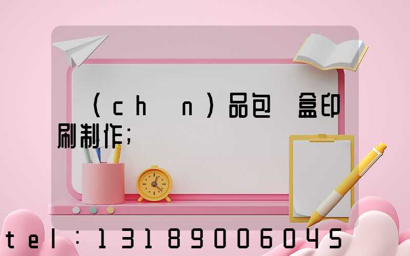 產(chǎn)品包裝盒印刷制作