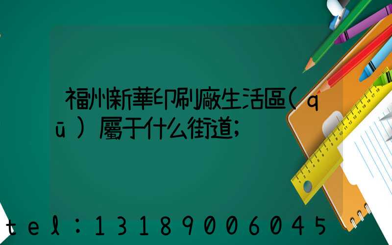 福州新華印刷廠生活區(qū)屬于什么街道