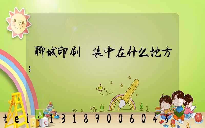 聊城印刷廠集中在什么地方