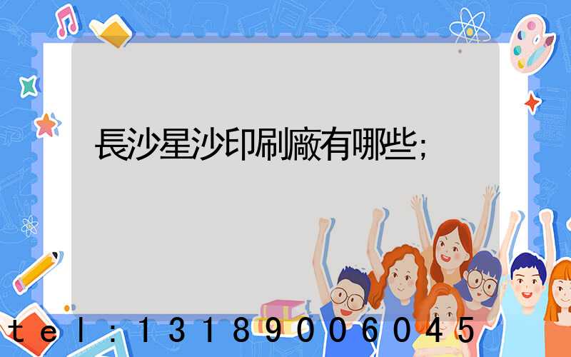 長沙星沙印刷廠有哪些