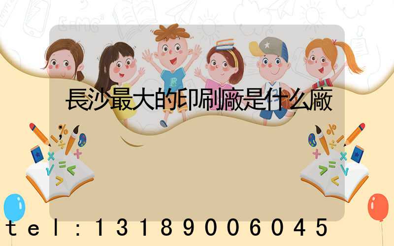 長沙最大的印刷廠是什么廠