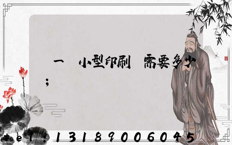 開一個小型印刷廠需要多少錢