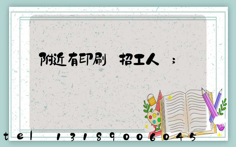 附近有印刷廠招工人嗎